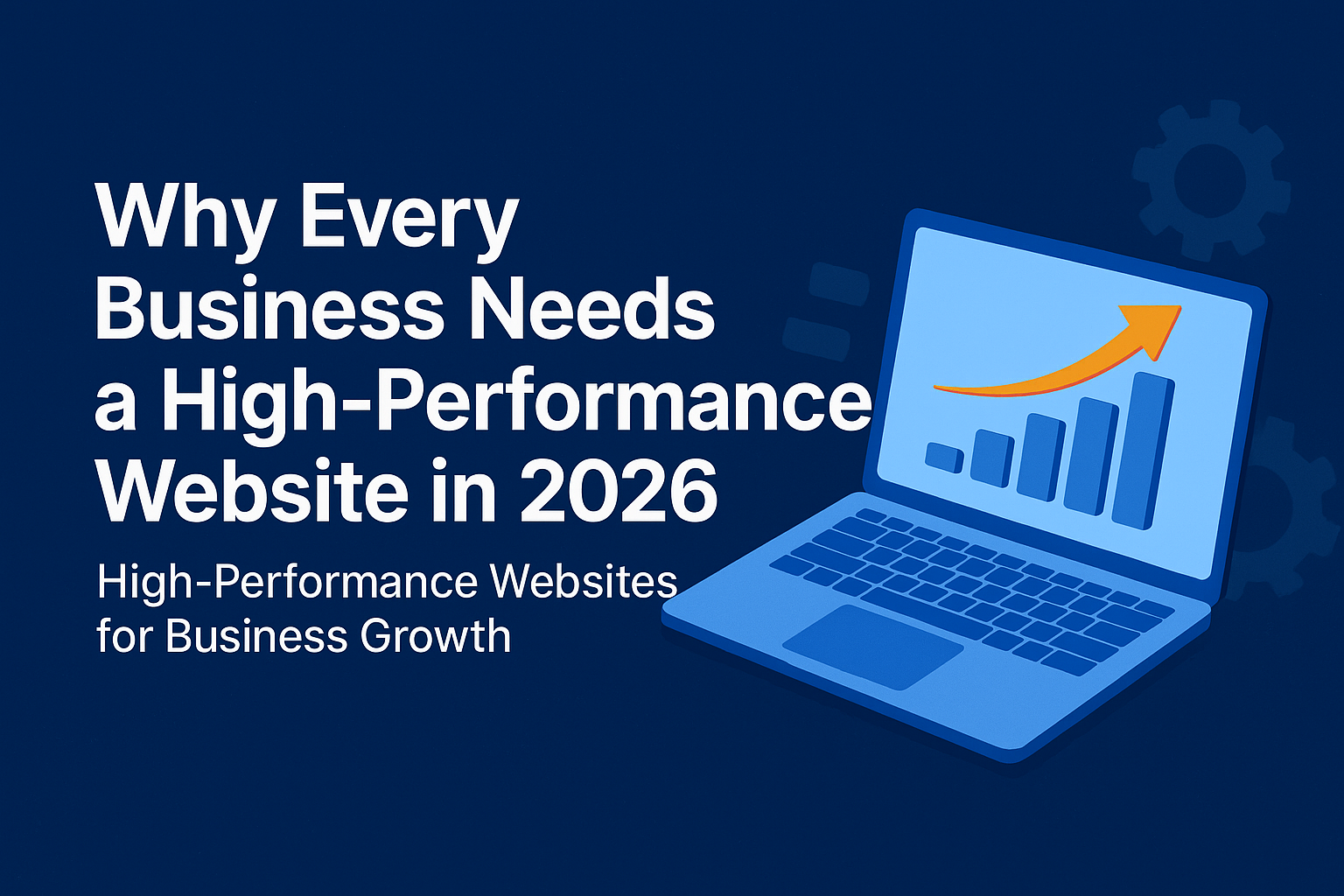 Why Every Business Needs a High-Performance Website in 2026